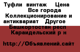 Туфли (винтаж) › Цена ­ 800 - Все города Коллекционирование и антиквариат » Другое   . Башкортостан респ.,Караидельский р-н